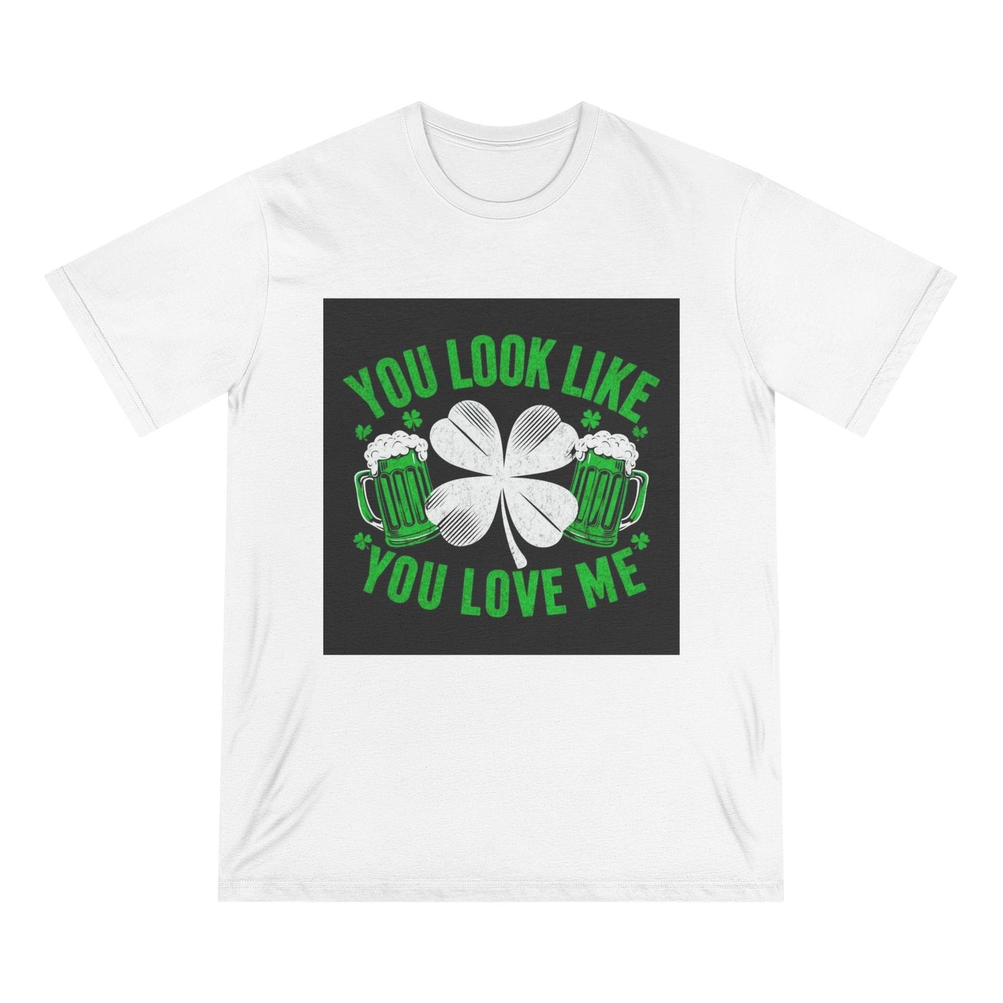 St. Patrick's Day Edition T Shirt You Look Like You Love Me - Country in My Heart
